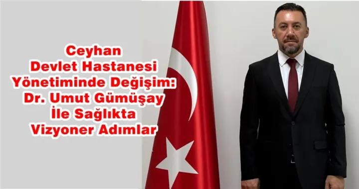Ceyhan’da Sağlık Hizmetlerine Güçlü Dokunuş: Uzman Dr. Umut Gümüşay Başhekim Olarak Görevde