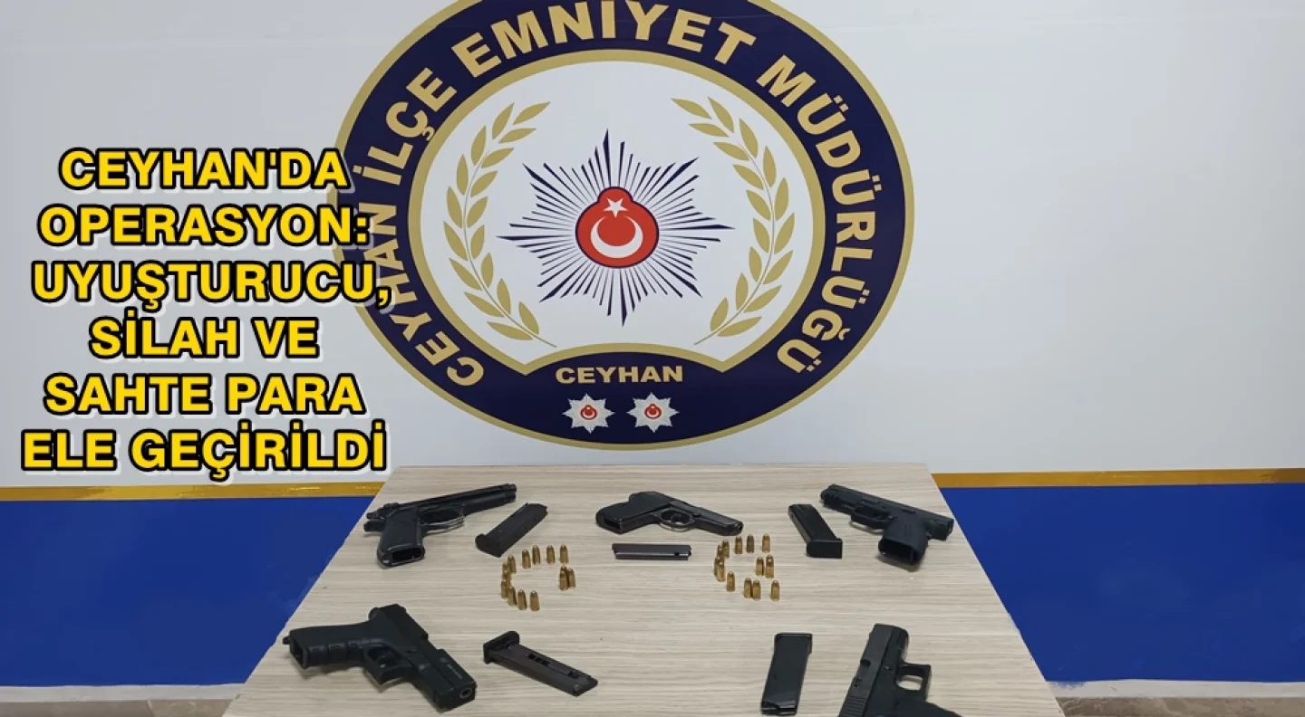 Ceyhan’da suça yönelik Operasyon: çeşitli türde uyuşturucu madde, ruhsatsız silah ve sahte para ele geçirildi