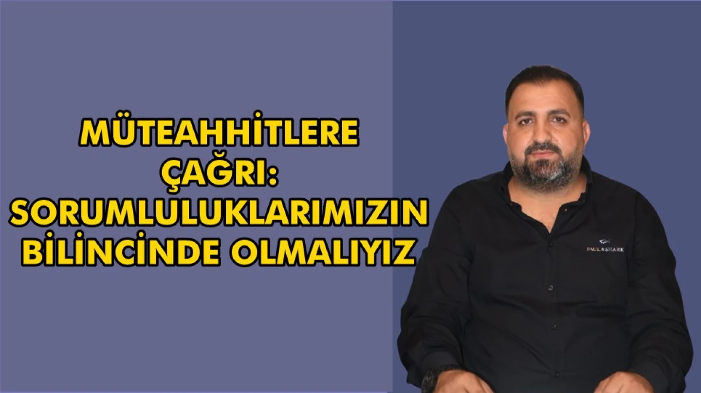 Başkan Yusuf Erdoğan'dan, Müteahhitlere Çağrı: “Sorumluluklarımızın Bilincinde Olmalıyız”