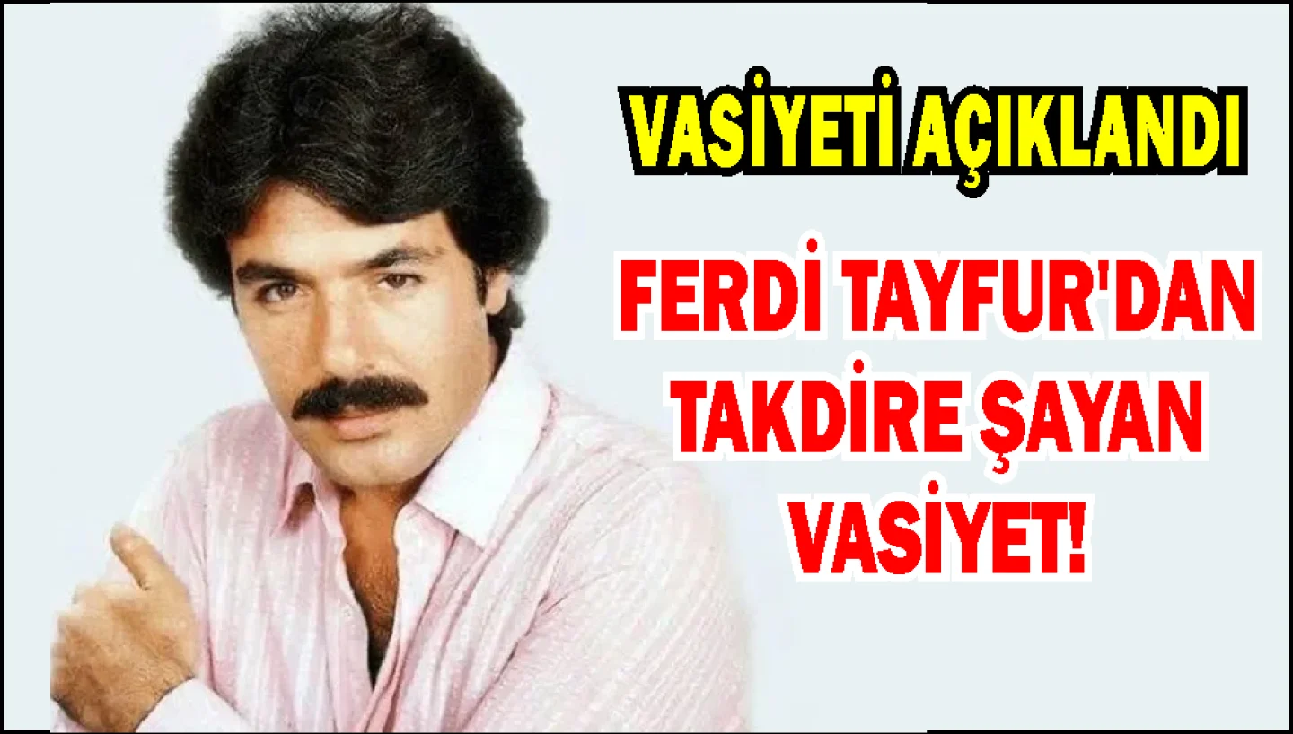 Ferdi Tayfur'dan Büyük Sürpriz: Mirasını Hayır Kurumlarına Bağışladı