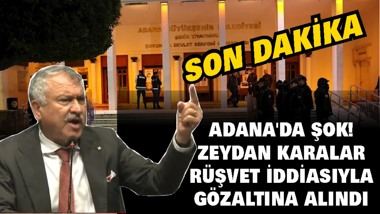 İstanbul’dan Adana’ya uzanan operasyon: Başkan Karalar’a rüşvet gözaltısı